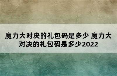 魔力大对决的礼包码是多少 魔力大对决的礼包码是多少2022